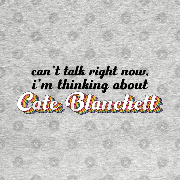 Can't talk right now, i'm thinking about Cate Blanchett by ColoredRatioDesign